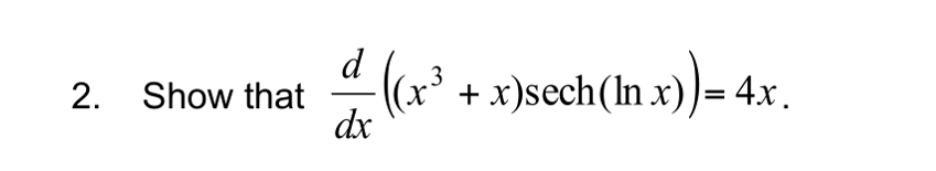 Solved d 2. Show that hp ( (673 + x)sech(In x))= 4x. dx | Chegg.com