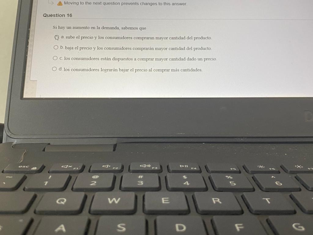 Moving to the next question prevents changes to this answer Question 16 Si hay un aumento en la demanda, sabemos que a. sube