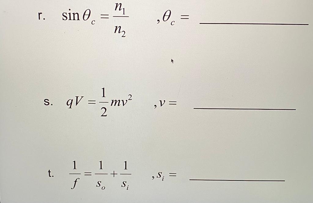 r. \( \quad \sin \theta_{c}=\frac{n_{1}}{n_{2}} \quad, \theta_{c}= \) s. \( q V=\frac{1}{2} m v^{2} \quad, v= \) t. \( \frac{