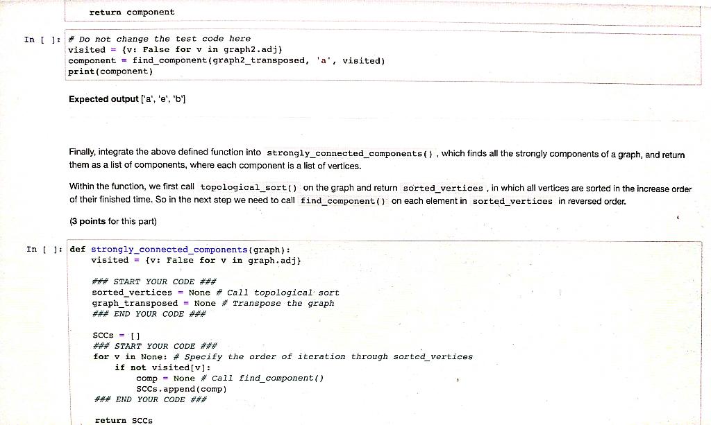 return component
In [ ] Do not change the test code here
visited
component
print (component)
(v: False for v in graph2.adj}
f