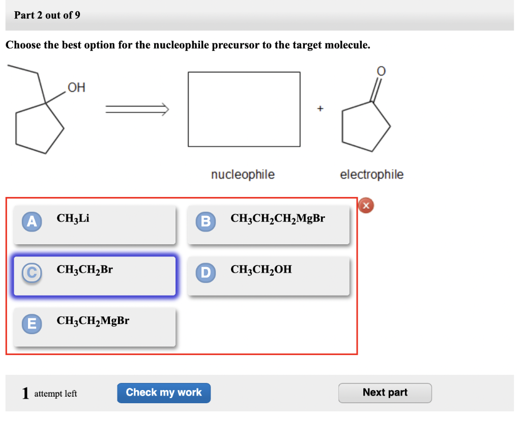 Part 2 out of 9
Choose the best option for the nucleophile precursor to the target molecule.
OH
nucleophile
electrophile
CH3L