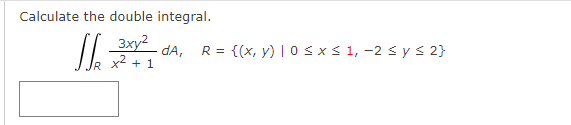 Calculate the double integral. \[ \iint_{R} \frac{3 x y^{2}}{x^{2}+1} d A, \quad R=\{(x, y) \mid 0 \leq x \leq 1,-2 \leq y \l