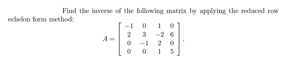 Solved Find the inverse of the following matrix by applying | Chegg.com