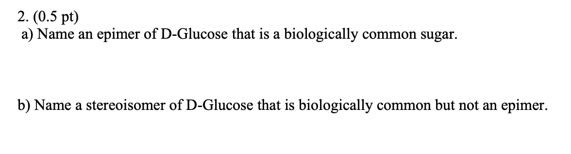 Solved 2.(0.5pt) A) Name An Epimer Of D-glucose That Is A 