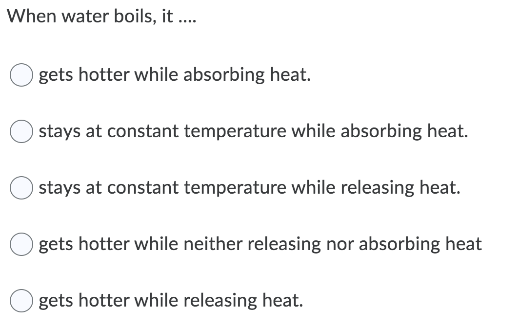 Solved When water boils, it. gets hotter while absorbing