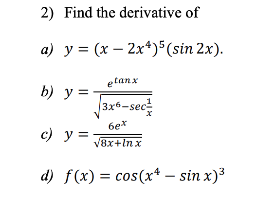 2) Find the derivative of a) \( y=\left(x-2 x^{4}\right)^{5}(\sin 2 x) \) b) \( y=\frac{e^{\tan x}}{\sqrt{3 x^{6}-\sec \frac{