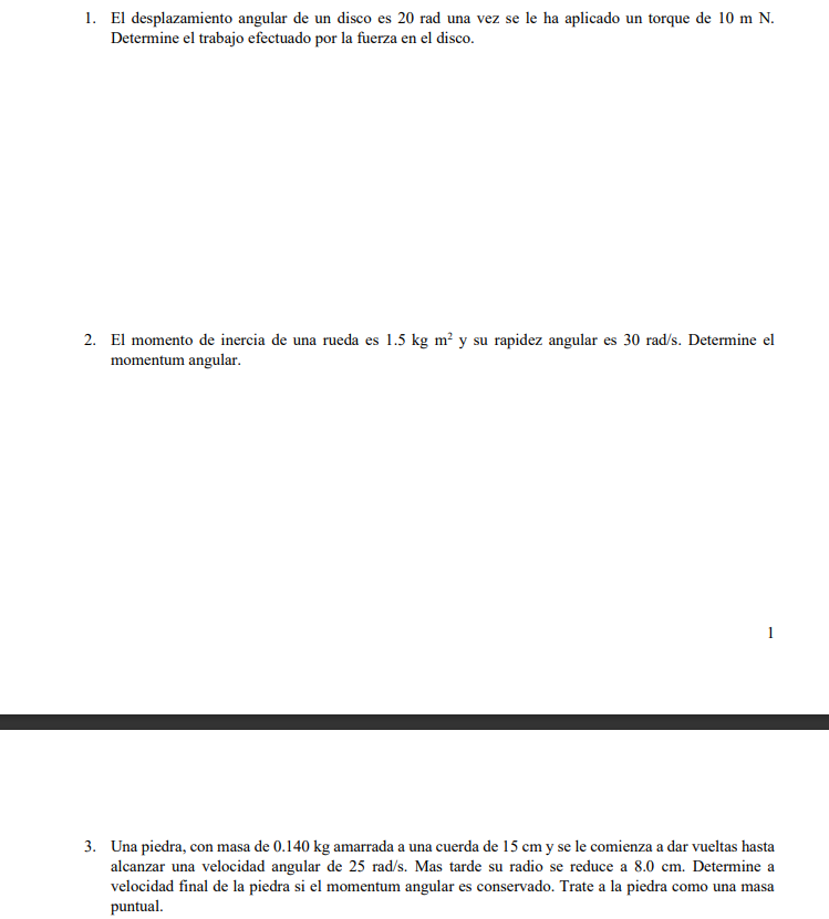 1. El desplazamiento angular de un disco es \( 20 \mathrm{rad} \) una vez se le ha aplicado un torque de \( 10 \mathrm{~m} \m