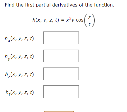 Find the first partial derivatives of the function. \[ h(x, y, z, t)=x^{3} y \cos \left(\frac{z}{t}\right) \] \[ h_{x}(x, y,