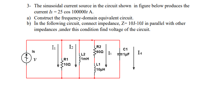 3- The sinusoidal current source in the circuit shown in figure below produces the current \( I s=25 \cos 100000 t \mathrm{~A