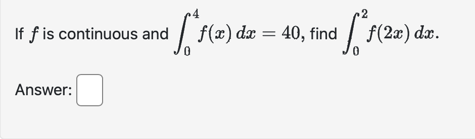 Solved If F Is Continuous And ∫04f X Dx 40 Find ∫02f 2x Dx