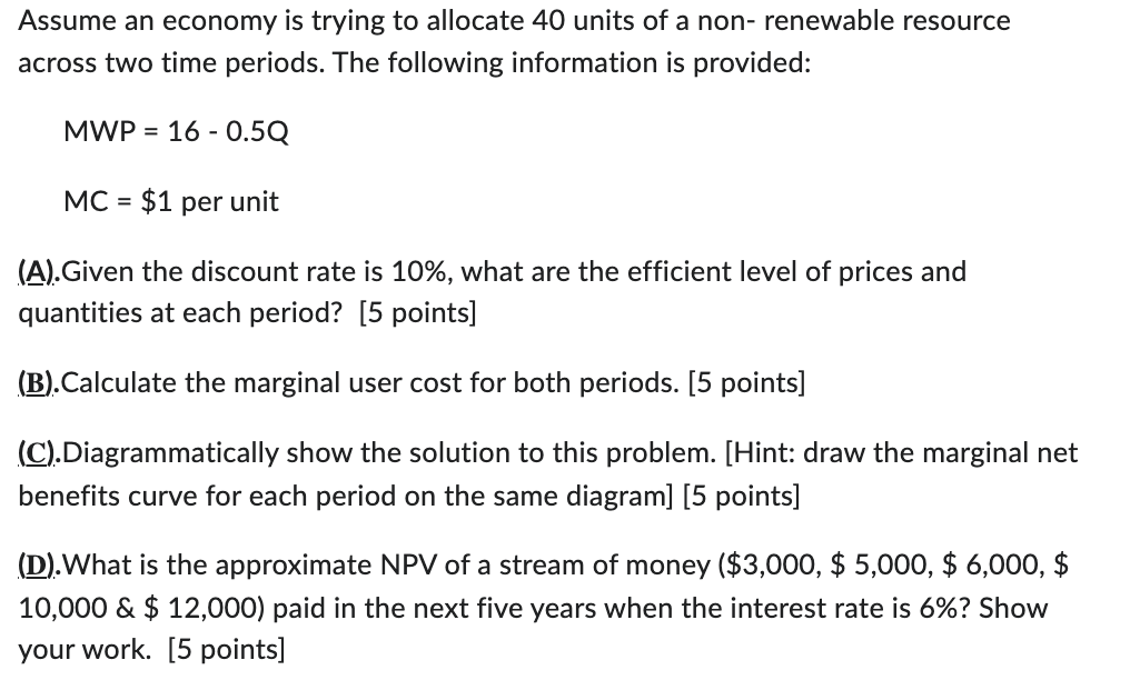 Assume an economy is trying to allocate 40 units of a non- renewable resource
across two time periods. The following informat