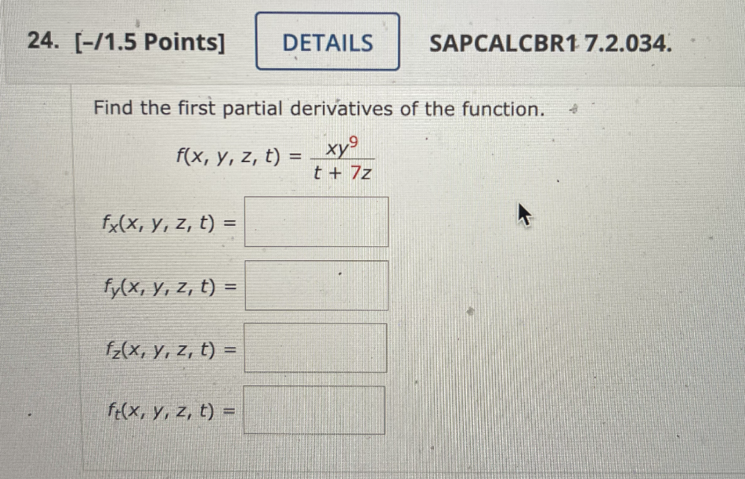 Find the first partial derivatives of the function. \[ \begin{array}{l} f(x, y, z, t)=\frac{x y^{9}}{t+7 z} \\ f_{x}(x, y, z,