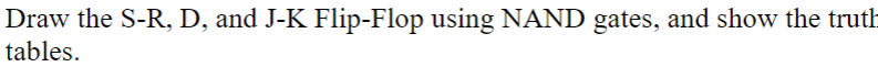 Solved Draw the S-R, D, and J-K Flip-Flop using NAND gates, | Chegg.com