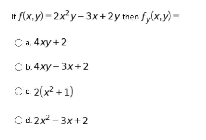 Solved If F(x,y)=2x²y-3x+2y Then Fy(x,y) = O A. 4xy + 2 O B. | Chegg.com