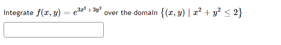 Integrate \( f(x, y)=e^{3 x^{2}+3 y^{2}} \) over the domain \( \left\{(x, y) \mid x^{2}+y^{2} \leq 2\right\} \)
