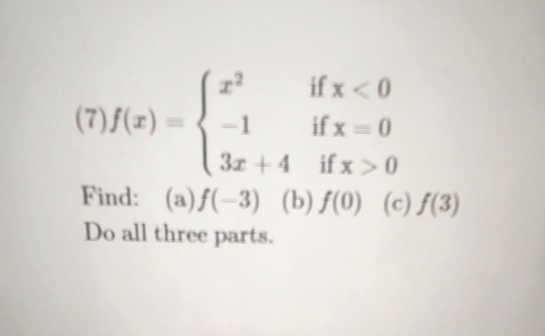 (7) \( f(x)=\left\{\begin{array}{ll}x^{2} & \text { if } x<0 \\ -1 & \text { if } x=0 \\ 3 x+4 & \text { if } x>0\end{array}\