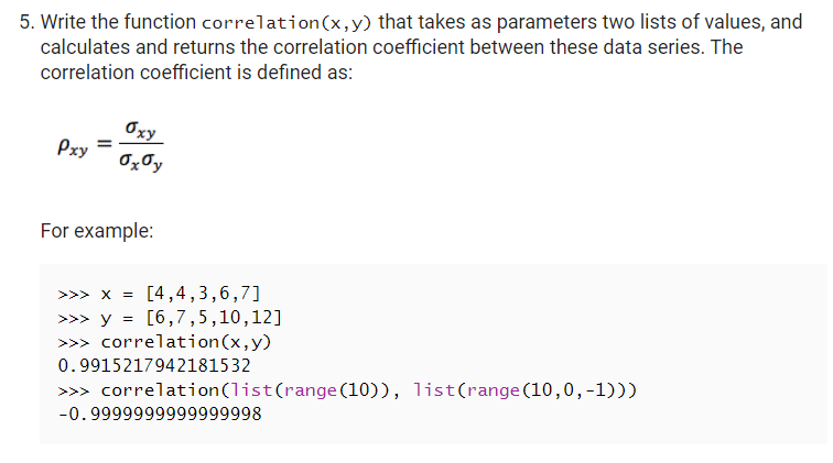 5. Write the function correlation(x,y) that takes as parameters two lists of values, and calculates and returns the correlati