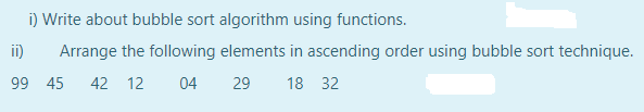 Solved i) Write about bubble sort algorithm using functions. | Chegg.com