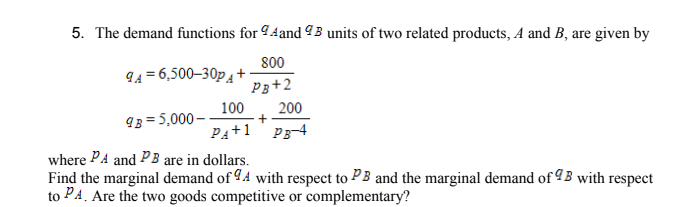 5. The demand functions for 9 Aand 93 units of two related products, A and B, are given by
800
9A=6,500–30p A+
PB+2
100 200
9