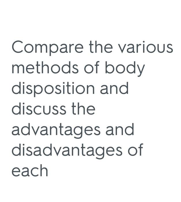 Solved Compare the various methods of body disposition and