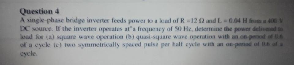 Solved Question 4 A single phase bridge inverter feeds power | Chegg.com