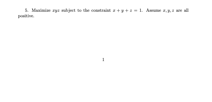 Solved 5. Maximize xyz subject to the constraint x+y+z=1. | Chegg.com