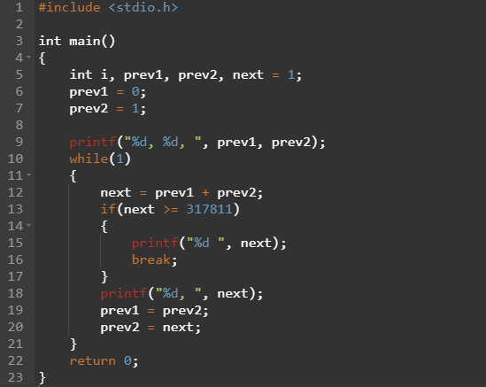 1 #include <stdio.h> 3 int main() int i, previ, prev2, next = 1; prev1 = 0; prev2 = 1; printf(%d, %d, , prev1, prev2); whil