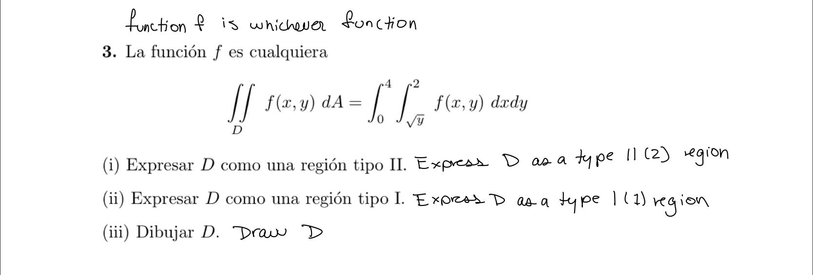 function \( f \) is whichever function 3. La función \( f \) es cualquiera \[ \iint_{D} f(x, y) d A=\int_{0}^{4} \int_{\sqrt{