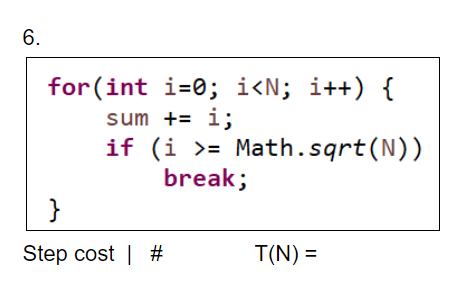 Solved 6. for(int i=0; i= Math.sqrt(N)) break; } Step cost | | Chegg.com