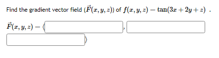 Find the gradient vector field \( (\vec{F}(x, y, z)) \) of \( f(x, y, z)=\tan (3 x+2 y+z) \). \( \vec{F}(x, y, z)= \)