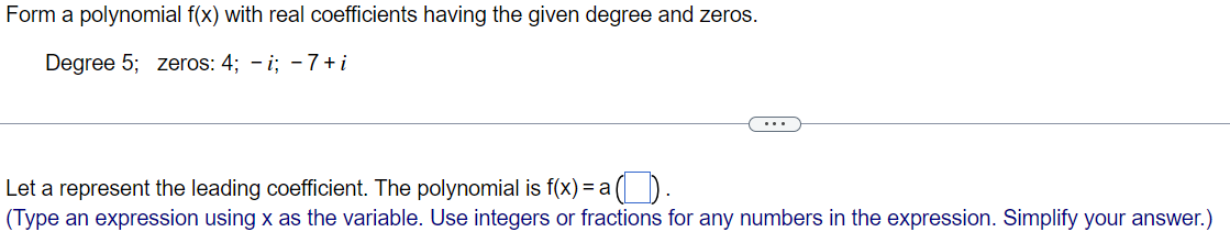 Solved Degree 5; zeros: 4;−i;−7+i Let a represent the | Chegg.com