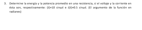 Determine la energia y la potencia promedio en una resistencia, si el voltaje y la corriente en radianes)