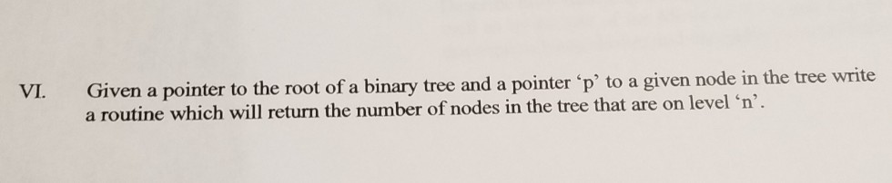 VI. Given a pointer to the root of a binary tree and a pointer p to a given node in the tree write a routine which will ret