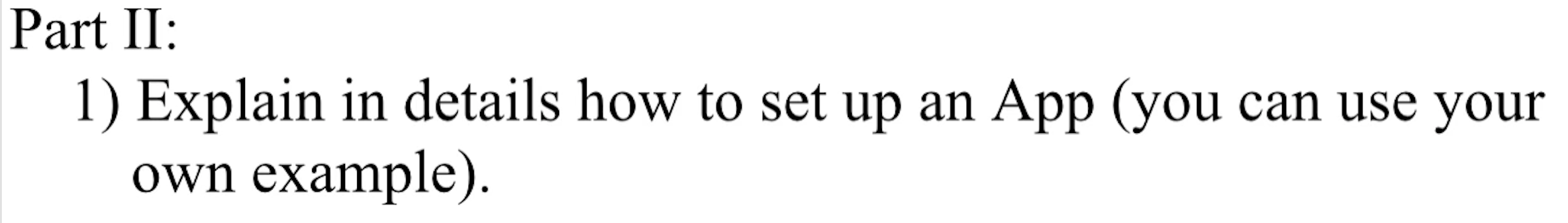 Solved Part II: 1) Explain in details how to set up an App | Chegg.com