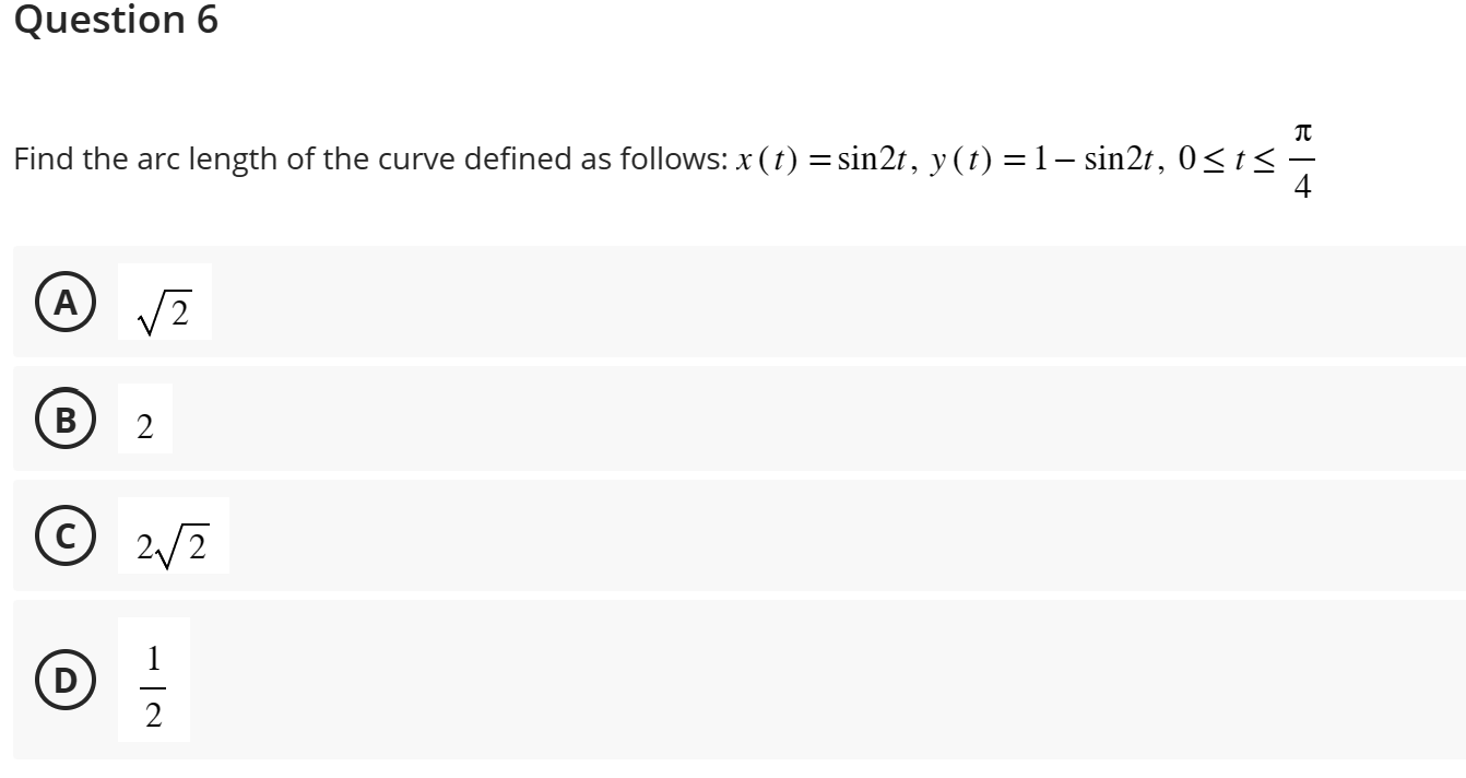 Find the arc length of the curve defined as follows: \( x(t)=\sin 2 t, y(t)=1-\sin 2 t, 0 \leq t \leq \frac{\pi}{4} \)
\( \sq