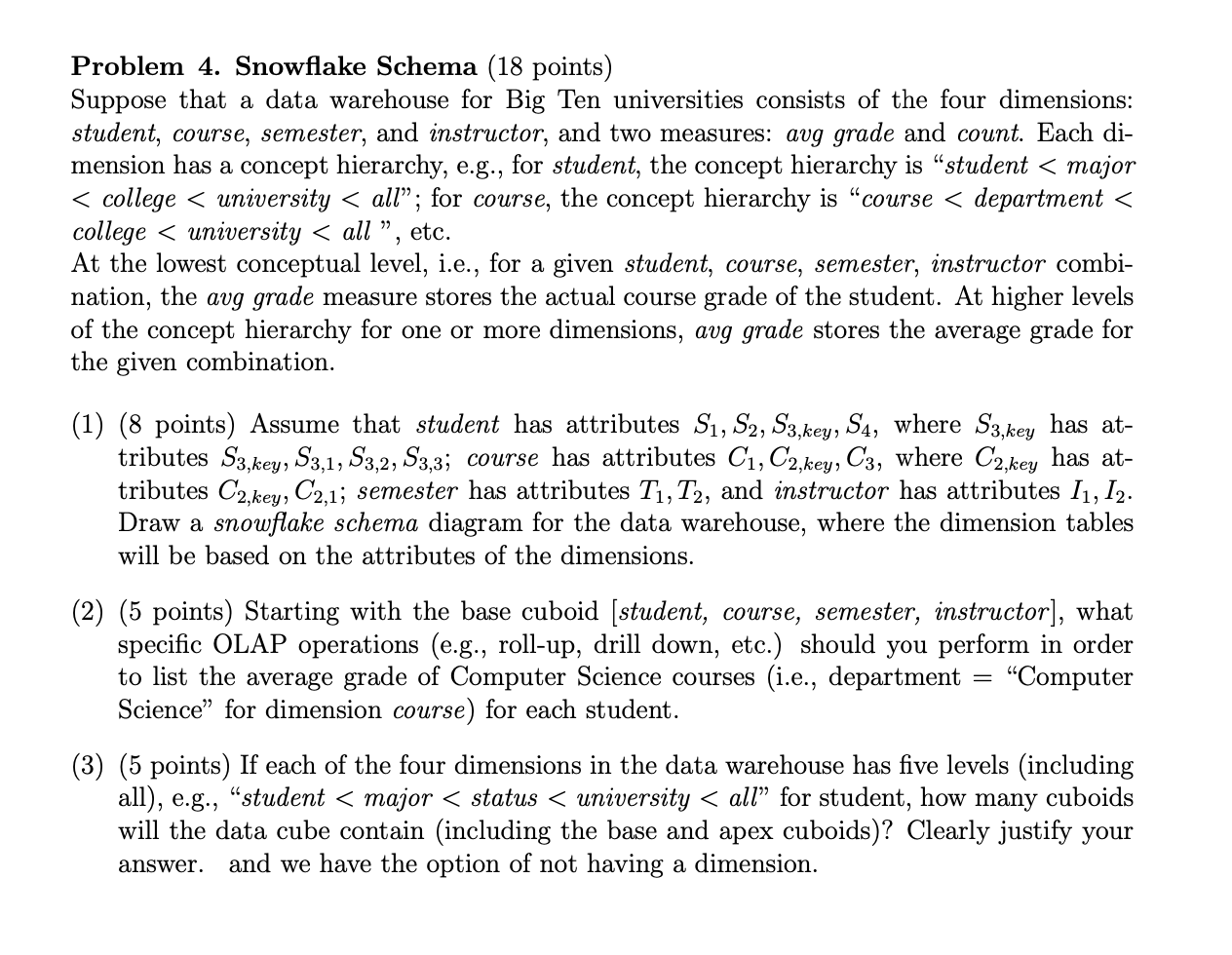 Problem 4. Snowflake Schema (18 points)
Suppose that a data warehouse for Big Ten universities consists of the four dimension