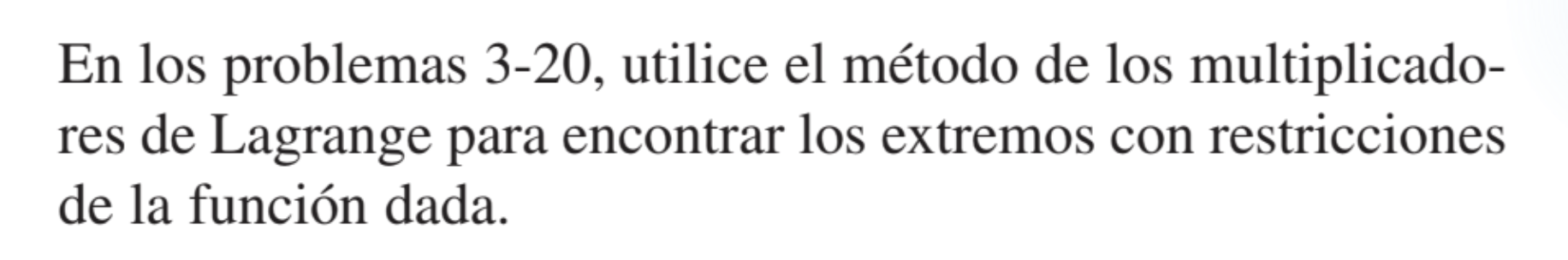 En los problemas 3-20, utilice el método de los multiplicadores de Lagrange para encontrar los extremos con restricciones de