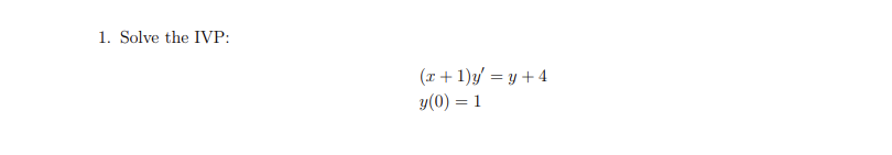 1. Solve the IVP: \[ \begin{array}{l} (x+1) y^{\prime}=y+4 \\ y(0)=1 \end{array} \]