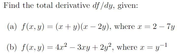 Find the total derivative \( d f / d y \), given:
(a) \( f(x, y)=(x+y)(x-2 y) \), where \( x=2-7 y \)
(b) \( f(x, y)=4 x^{2}-