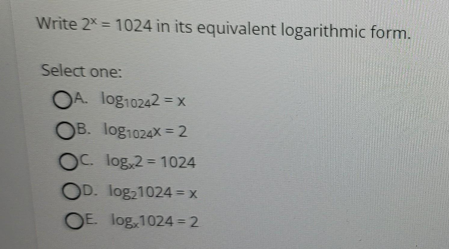 Solved Write 2x = 1024 in its equivalent logarithmic form. | Chegg.com