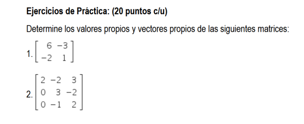 Ejercicios de Práctica: (20 puntos c/u) Determine los valores propios y vectores propios de las siguientes matrices: 6-3 1. -