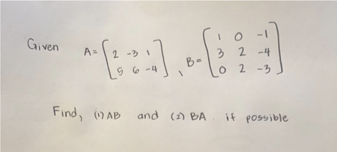 Solved 1 Given A= 2 -3 1 B= 3 2 4 02 56-4 -3 Find, (7 AB and | Chegg.com