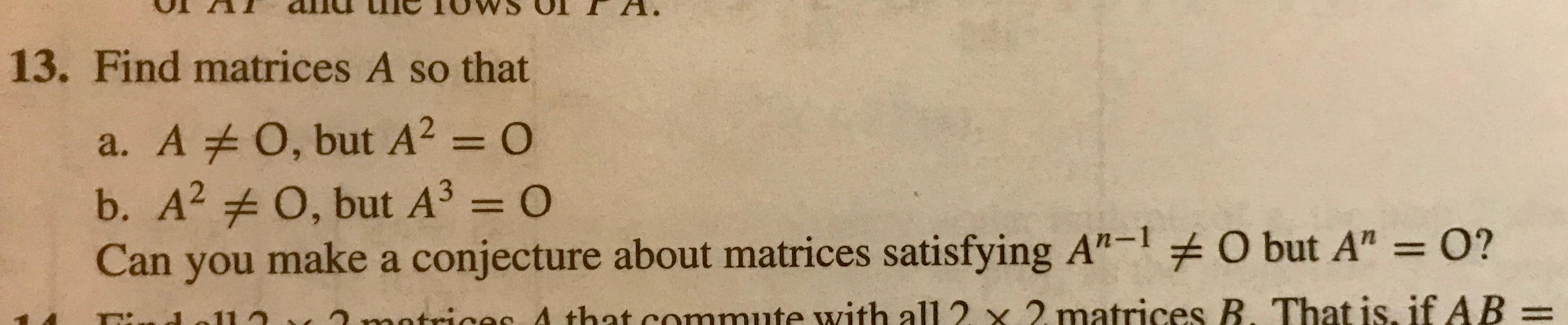 Solved 13. Find matrices A so that a. A + 0, but A2 = 0 b. | Chegg.com