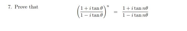 7. Prove that \[ \left(\frac{1+i \tan \theta}{1-i \tan \theta}\right)^{n}=\frac{1+i \tan n \theta}{1-i \tan n \theta} \]