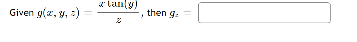 Given \( g(x, y, z)=\frac{x \tan (y)}{z} \), then \( g_{z}= \)