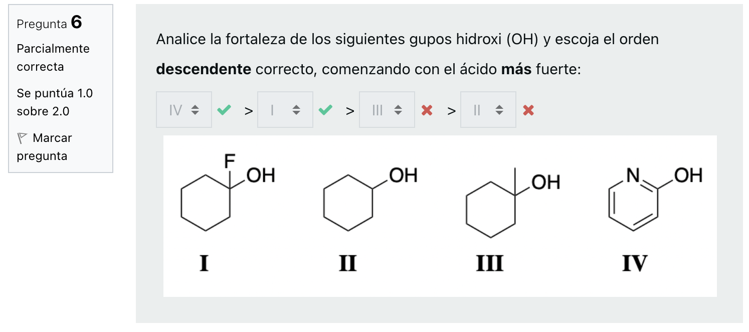 Pregunta 6 Parcialmente Analice la fortaleza de los siguientes gupos hidroxi (OH) y escoja el orden descendente correcto, com