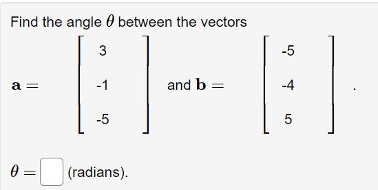 Solved Find the angle θ between the vectors a=⎣⎡3−1−5⎦⎤ and | Chegg.com