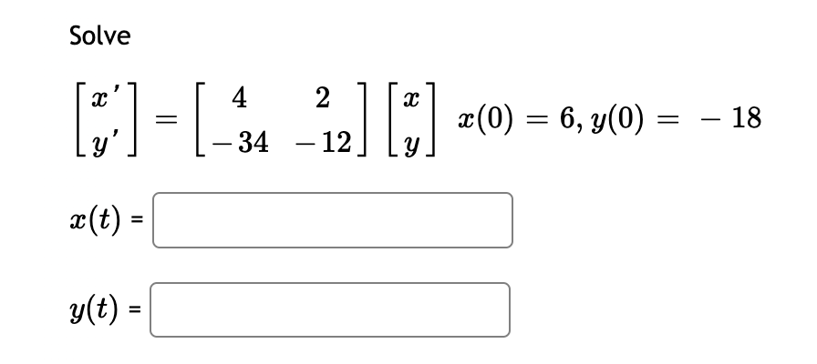 Solved Solve [x′y′]=[4−342−12][xy]x(0)=6,y(0)=−18x(t)=y(t)= | Chegg.com