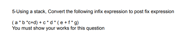 Solved 5-Using a stack, Convert the following infix | Chegg.com