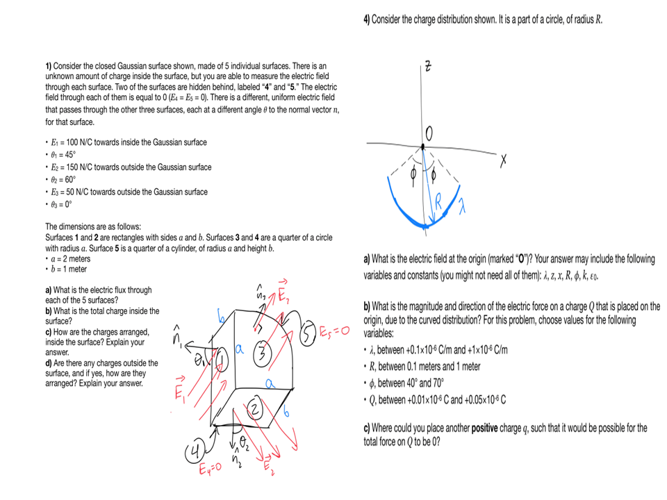 4) Consider the charge distribution shown. It is a part of a circle, of radius R.
Z
?
1) Consider the closed Gaussian surface